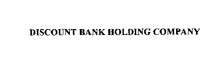 DISCOUNT BANK HOLDING COMPANY