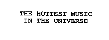THE HOTTEST MUSIC IN THE UNIVERSE