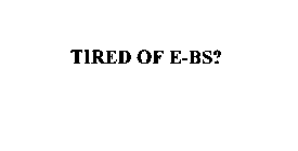 TIRED OF E-BS?