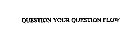 QUESTION YOUR QUESTION FLOW