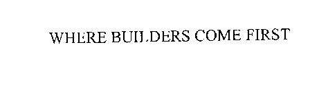 WHERE BUILDERS COME FIRST
