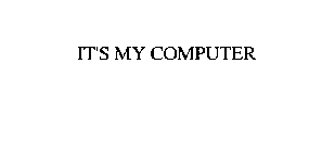 IT'S MY COMPUTER