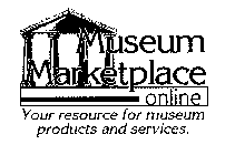 MUSEUM MARKETPLACE ONLINE YOUR RESOURCE FOR MUSEUM PRODUCTS AND SERVICES.