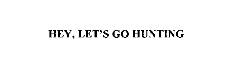 HEY, LET'S GO HUNTING