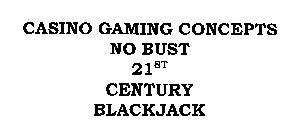 CASINO GAMING CONCEPTS NO BUST 21ST CENTURY BLACKJACK