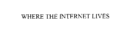 WHERE THE INTERNET LIVES