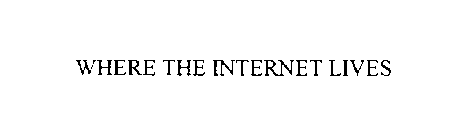 WHERE THE INTERNET LIVES