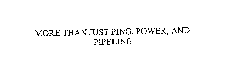 MORE THAN JUST PING, POWER, AND PIPELINE