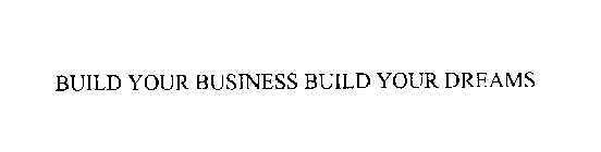 BUILD YOUR BUSINESS BUILD YOUR DREAMS