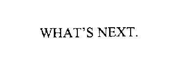 WHAT'S NEXT.