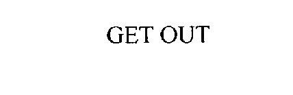 GET OUT