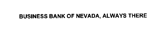BUSINESS BANK OF NEVADA, ALWAYS THERE