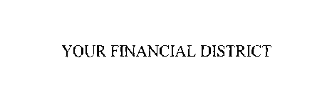 YOUR FINANCIAL DISTRICT