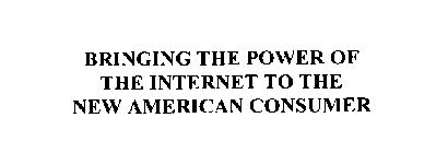 BRINGING THE POWER OF THE INTERNET TO THE NEW AMERICAN CONSUMER