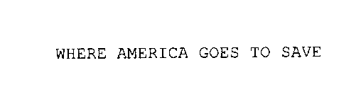 WHERE AMERICA GOES TO SAVE