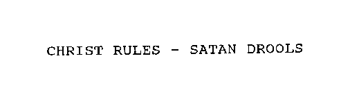CHRIST RULES - SATAN DROOLS