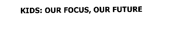 KIDS OUR FOCUS OUR FUTURE