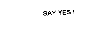 SAY YES !