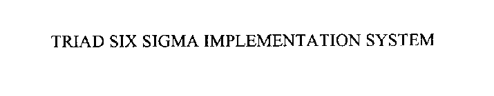 TRIAD SIX SIGMA IMPLEMENTATION SYSTEM