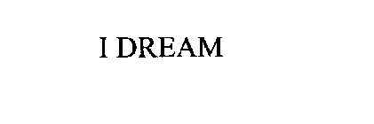 I DREAM