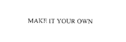 MAKE IT YOUR OWN