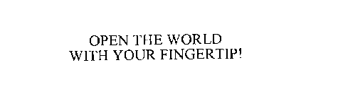 OPEN THE WORLD WITH YOUR FINGERTIP!