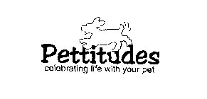 PETTITUDES CELEBRATING LIFE WITH YOUR PET