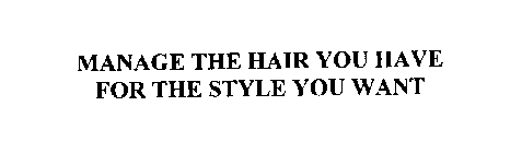 MANAGE THE HAIR YOU HAVE FOR THE STYLE YOU WANT