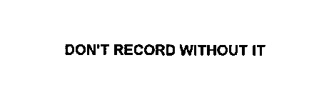 DON'T RECORD WITHOUT IT