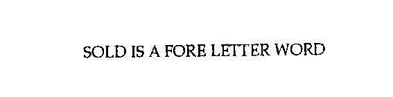 SOLD IS A FORE LETTER WORD