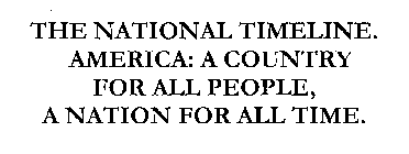 THE NATIONAL TIMELINE. AMERICA: A COUNTRY FOR ALL PEOPLE, A NATION FOR ALL TIME.