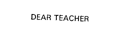 DEAR TEACHER
