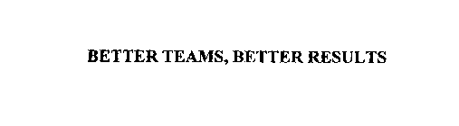 BETTER TEAMS. BETTER RESULTS.