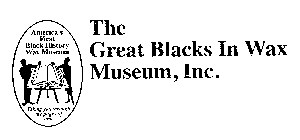 THE GREAT BLACKS IN WAX MUSEUM, INC. AMERICA'S FIRST BLACK HISTORY WAX MUSEUM TAKING YOU THROUGH THE PAGES OF TIME