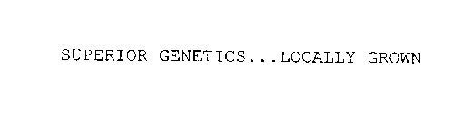 SUPERIOR GENETICS...LOCALLY GROWN