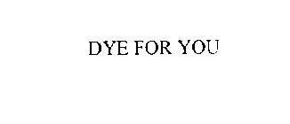 DYE FOR YOU