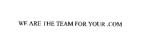 WE ARE THE TEAM FOR YOUR.COM