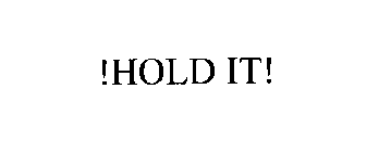 !HOLD IT!