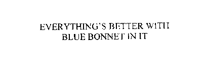 EVERYTHING'S BETTER WITH BLUE BONNET IN IT
