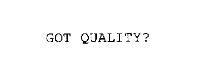 GOT QUALITY?