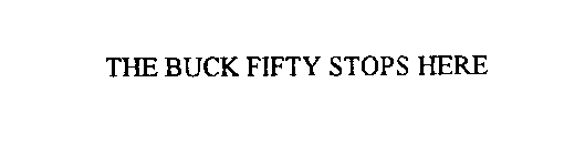 THE BUCK-FIFTY STOPS HERE