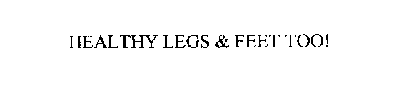 HEALTHY LEGS & FEET TOO!