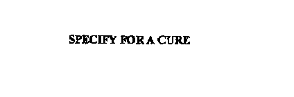 SPECIFY FOR A CURE