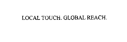 LOCAL TOUCH. GLOBAL REACH.