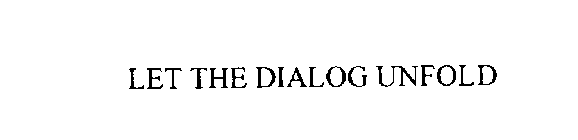 LET THE DIALOG UNFOLD