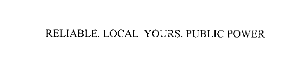 RELIABLE. LOCAL. YOURS. PUBLIC POWER