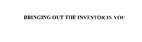 BRINGING OUT THE INVESTOR IN YOU
