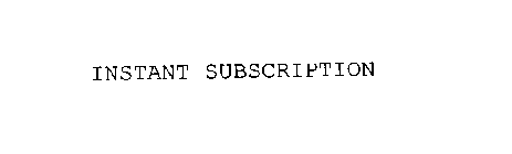 INSTANT SUBSCRIPTION