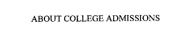 ABOUT COLLEGE ADMISSIONS