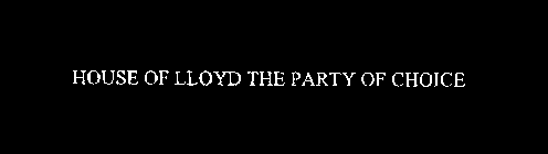 HOUSE OF LLOYD THE PARTY OF CHOICE
